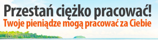 Niech Twoje pieniądze pracują za Ciebie.